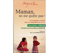 Maman, Ne Me Quitte Pas ! - Accompagner L'enfant Dans Les Séparations De La Vie