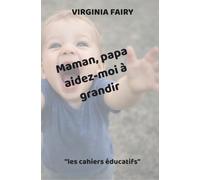 Maman, papa aidez-moi à grandir: "les cahiers éducatifs"