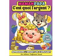 Maman Papa c'est quoi l'argent ?: APPRENDRE L’ARGENT EN S’AMUSANT - éducation financière pour enfants dès 5 ans