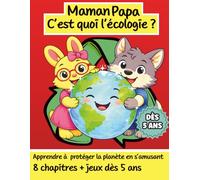 Maman Papa c'est quoi l'écologie ?: Livre éducatif pour enfants dès 5 ans - Comprendre l’écologie, protéger la planète et adopter les bons gestes au quotidien (8 chapitres + jeux)