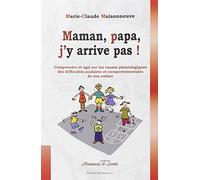 Maman, papa, j'y arrive pas ! Comprendre et agir sur les causes physiologiques des difficultés scolaires et comportementales de son enfant