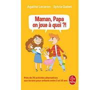 Maman, Papa, On Joue À Quoi ?! - Près De 70 Activités Alternatives Aux Écrans Pour Enfants Entre 2 Et 10 Ans