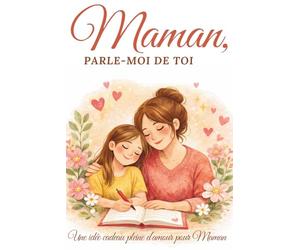 Maman, parle-moi de toi : Carnet à remplir pour maman: Idée cadeau maman - 30 questions pour partager ses souvenirs, son histoire et créer des moments inoubliables