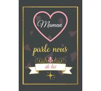 maman parle nous de toi: Journal mémoire et Livre de souvenirs à remplir- le meilleur cadeau que vous puissiez offrir à votre maman !