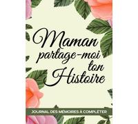 Maman partage moi ton histoire: Journal de mémoire pour conserver une trace écrite de la vie de votre Maman | Le carnet guidé biographique qui aidera ... fête des Mères pour raconter son histoire