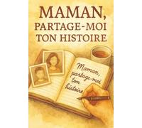 Maman, Partage-moi ton histoire : Témoignages, souvenirs et héritage d’amour: Un livre émouvant pour transmettre la mémoire familiale, les récits de vie et les liens mère-enfant, idée cadeau