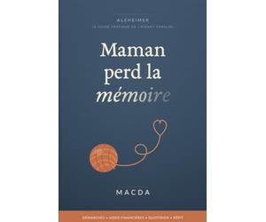 Maman perd la mémoire: Alzheimer : le guide pratique de l'aidant familial - démarches, aides financières, quotidien, répit