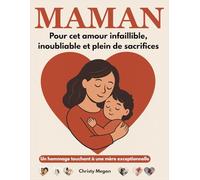 Maman - Pour cet amour infaillible, inoubliable et plein de sacrifices: Un hommage touchant à une mère exceptionnelle ; Le livre que toutes les mamans méritent de lire