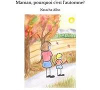 Maman, pourquoi c'est l'automne? natacha alho (Auteur)