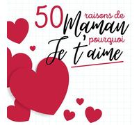 Maman, pourquoi je t'aime: 50 messages d’amour à compléter pour votre maman | Coupons à compléter pour écrire des mots d’amour à votre maman | Cadeau pour Noel, un Anniversaire ou la fête des mères