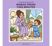 Maman prend cinq minutes: 40 scènes à colorier pour rire du quotidien