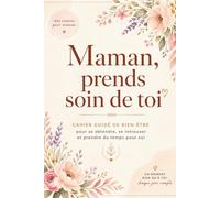 Maman, prends soin de toi: Cahier guidé de bien être pour se détendre, se retrouver et prendre du temps pour soi
