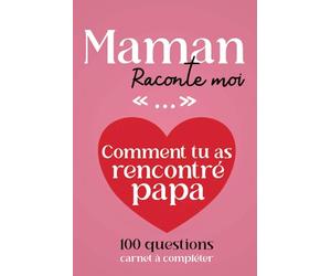 Maman raconte moi comment tu as rencontré papa: 100 questions carnet à compléter