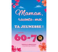Maman, raconte-moi ta jeunesse ! Années 60-70: Le livre à compléter, de son enfance à ses premiers pas d’adulte, pour transmettre son histoire de vie et ses plus beaux souvenirs