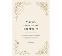 Maman, raconte-moi ton histoire: 120 questions guidées pour transmettre tes souvenirs, tes leçons de vie et ton héritage à tes enfants