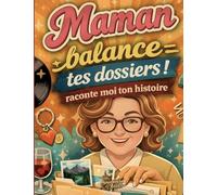 Maman raconte moi ton histoire, Balance tes dossiers: Le journal de souvenirs à compléter pour transmettre l'histoire d'une vie