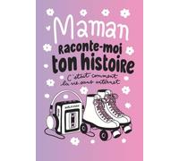 Maman raconte-moi ton histoire: C’était comment la vie sans Internet, Maman dis moi tout