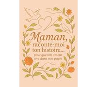 Maman, raconte-moi ton histoire: Journal guidé de 132 questions pour que ma mère raconte sa vie, ses souvenirs et son histoire de femme - un héritage précieux à transmettre