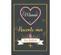 maman raconte moi ton histoire: Journal mémoire et Livre de souvenirs à remplir- le meilleur cadeau que vous puissiez offrir à votre maman !