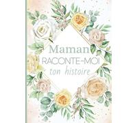 Maman raconte moi ton histoire: Livre de souvenirs - Idée cadeau original à offrir à sa maman - Carnet unique et personnalisable à compléter- Fête des mères, anniversaire, noel…