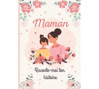 Maman raconte moi ton histoire: Livre de souvenirs - Idée cadeau original à offrir à sa maman - Fête des mères, anniversaire, noel…