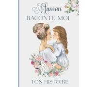 Maman raconte moi ton histoire: Livre de souvenirs - Idée cadeau original à offrir à sa maman - Fête des mères, anniversaire, noel…