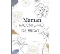 Maman raconte moi ton histoire: Livre de souvenirs - Idée cadeau original à offrir à sa maman - Fête des mères, anniversaire, noel…