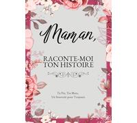 Maman, Raconte-Moi Ton Histoire: Ta Vie, Tes Mots, Un Souvenir pour Toujours. Un Journal Guidé à Remplir et à Offrir