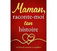 Maman, raconte-moi ton histoire: Un joli cadeau plein d’émotion pour maman - à offrir pour la fête des mères, son anniversaire ou juste pour lui faire plaisir | Un livre de souvenirs à compléter