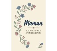 Maman raconte-moi ton histoire: Un lieu où sa mémoire perdure. Journal de souvenirs à compléter, idéal pour un anniversaire, Noël ou la Fête des Mères