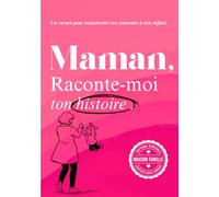 Maman, raconte-moi ton histoire: Un livre à compléter pour raconter ton parcours, tes émotions, et laisser une trace à ton fils ou ta fille