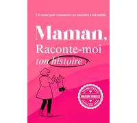 Maman, raconte-moi ton histoire: Un livre à compléter pour raconter ton parcours, tes émotions, et laisser une trace à ton fils ou ta fille