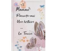 Maman Raconte-Moi Une Histoire .... La Tienne: Un cadeau parfait pour maman et Approchez-vous d'elle en vous racontant sa vie .