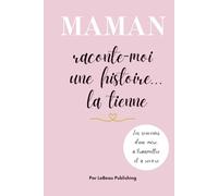 Maman Raconte-Moi Une Histoire... La Tienne: Un Journal à Compléter pour Raconter Sa Vie, Son Histoire et Ses Souvenirs - Un Cadeau Original pour Toutes Occasions.