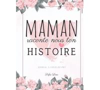 Maman raconte nous ton histoire: journal de mémoire guidé à coeur ouvert à compléter - idée cadeau original à offrir pour mamans, fête des mères, anniversaire