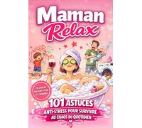 Maman Relax - 101 astuces anti-stress pour survivre au chaos du quotidien: Le cadeau idéal pour un anniversaire ou la Fête des Mères