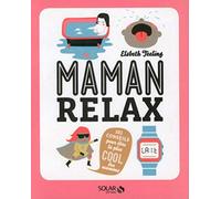 Maman relax - 101 conseils pour être la plus cool des mamans