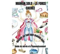MAMAN SOLO : LA FORCE CACHÉE: Réussir en tant que maman solo