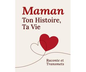 Maman, Ton Histoire, Ta Vie : Journal de Souvenirs à Compléter: 200 Questions et Frise Chronologique - Cadeau Parfait pour la Fête des Mères et Anniversaires