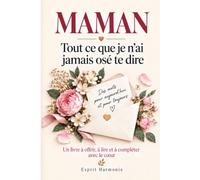 MAMAN: Tout ce que je n’ai jamais osé te dire