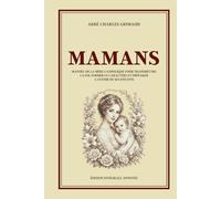 MAMANS - Manuel de la mère catholique pour transmettre la foi, former le caractère et préparer l'avenir de ses enfants - Édition intégrale annotée: ... l'amour pour former des enfants responsables
