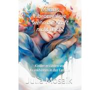 Mamas Fibromyalgie - wenn die Kraft nicht reicht: Kinder erzählen von Krankheiten in der Familie