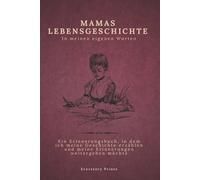 Mamas Lebensgeschichte in meinen eigenen Worten: Ein Erinnerungsjournal, in dem ich meine Geschichte erzählen und meine Erinnerungen weitergeben möchte