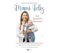 Mami feliz: Una guía con todo lo que necesitas saber sobre el bienestar de tu bebé desde que nace