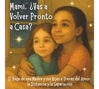 Mami, ¿Vas a Volver Pronto a Casa?: El Viaje de una Madre y sus Hijas a Través del Amor, la Distancia y la Separación
