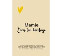 Mamie, écris ton héritage: Le journal à compléter pour transmettre ton histoire et tes souvenirs.