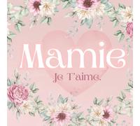 Mamie: Je t'aime, Grand-mère sa Vie et ses Souvenirs Racontés dans ce Journal à Compléter et Partager | Idée cadeau originale pour Fête des Mères, Anniversaire, Noël