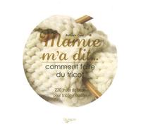Mamie m'a dit... Comment faire du tricot: 230 trucs de base pour tricoter malin !