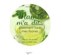 Mamie m'a dit... Comment faire mes tisanes: Plus de 100 recettes pour se sentir mieux