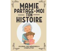 Mamie partage-moi ton histoire: Carnet à compléter sur la vie de votre Grand Mère pour découvrir son histoire et ses aventures | Journal de mémoire à ... un anniversaire ou la fête des Grands-mères